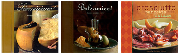 Books by Pamela Sheldon Johns: Parmigiano!, Balsamico!, and Prosciutto